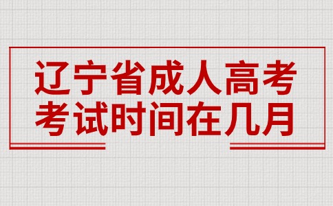 辽宁省成人高考考试时间在几月