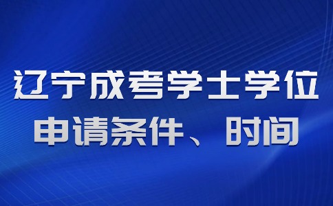 辽宁成考学士学位申请条件和申请时间