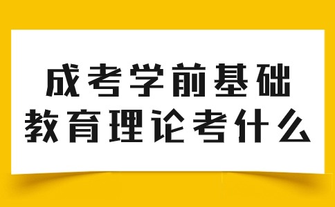 辽宁成考本科学前基础教育理论考什么