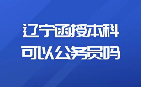 辽宁函授本科可以公务员吗