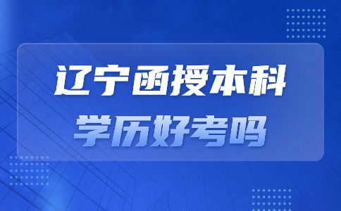 辽宁函授本科学历好考吗