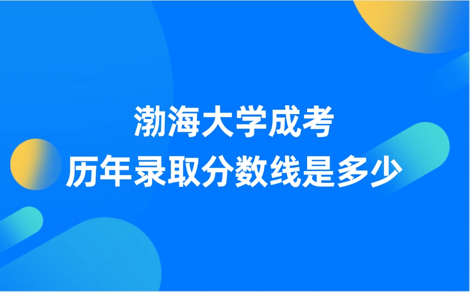 渤海大学成考历年录取分数线是多少