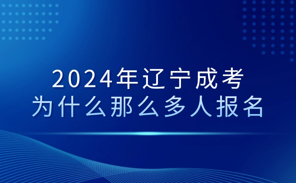 辽宁成考为什么那么多人报名